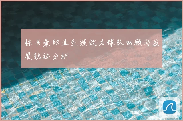 林书豪职业生涯效力球队回顾与发展轨迹分析