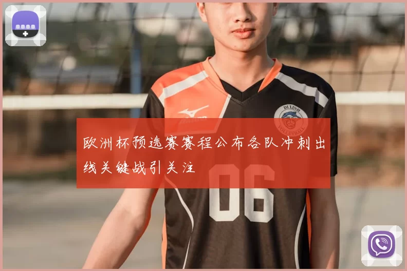 欧洲杯预选赛赛程公布各队冲刺出线关键战引关注