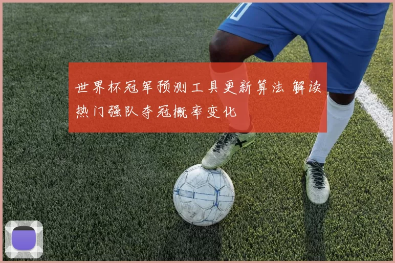 世界杯冠军预测工具更新算法 解读热门强队夺冠概率变化