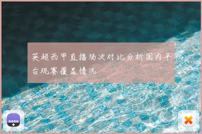英超西甲直播场次对比分析国内平台观赛覆盖情况