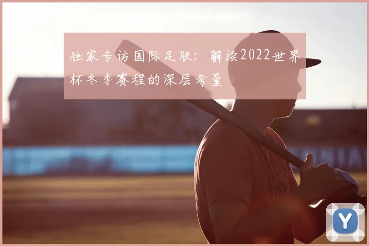 独家专访国际足联：解读2022世界杯冬季赛程的深层考量