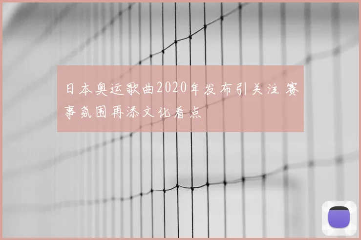 日本奥运歌曲2020年发布引关注 赛事氛围再添文化看点